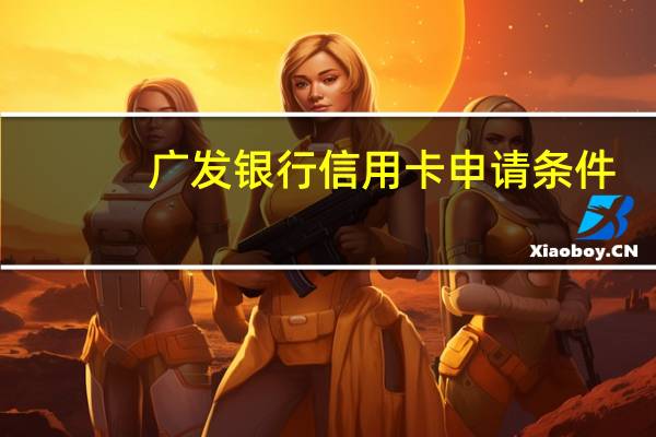 广发银行信用卡申请条件
