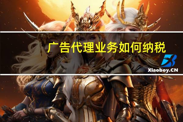 广告代理业务如何纳税