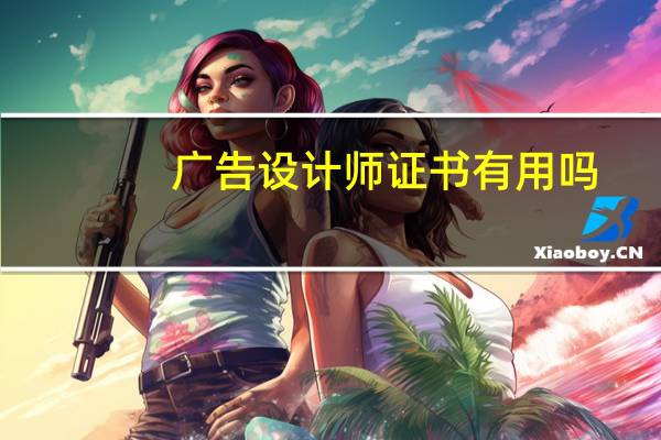 广告设计师证书有用吗