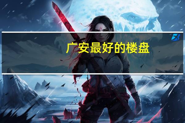 广安最好的楼盘