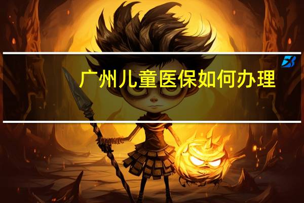 广州儿童医保如何办理