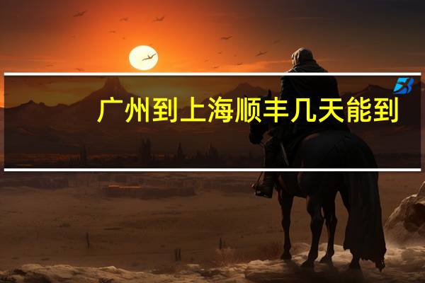 广州到上海顺丰几天能到