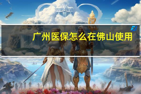 广州医保怎么在佛山使用