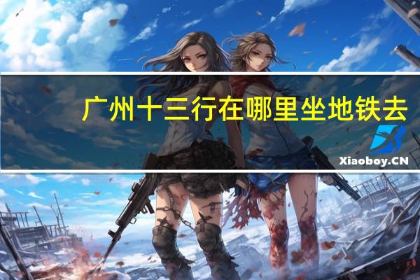 广州十三行在哪里坐地铁去