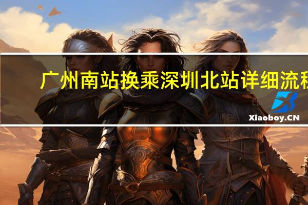 广州南站换乘深圳北站详细流程