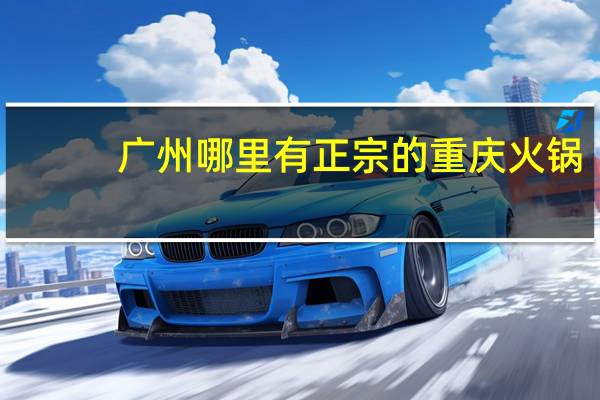 广州哪里有正宗的重庆火锅