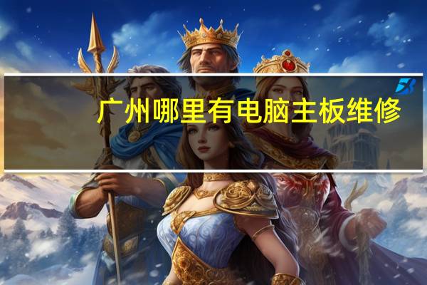广州哪里有电脑主板维修