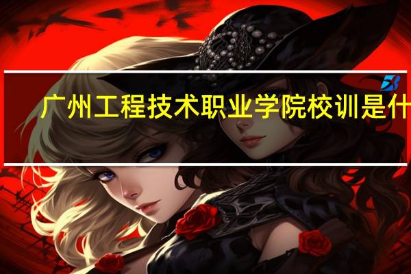 广州工程技术职业学院校训是什么