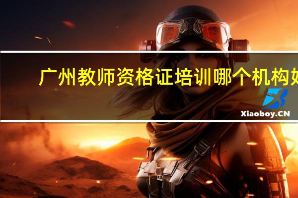 广州教师资格证培训哪个机构好