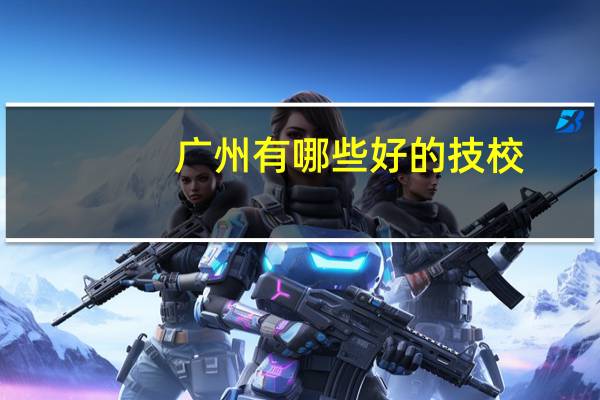 广州有哪些好的技校