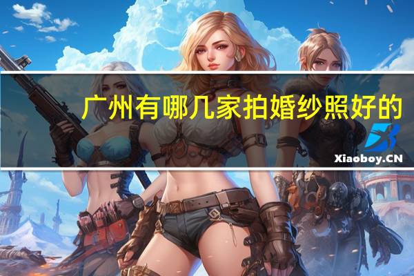 广州有哪几家拍婚纱照好的