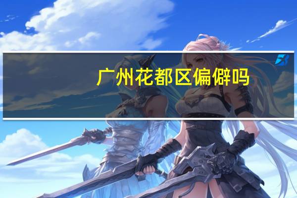 广州花都区偏僻吗