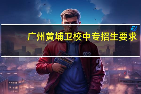 广州黄埔卫校中专招生要求
