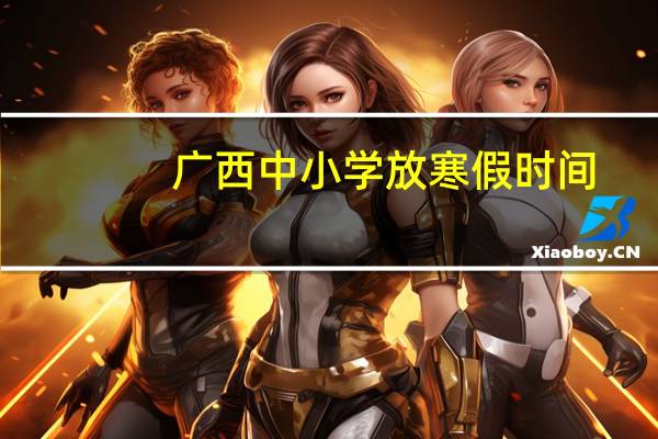 广西中小学放寒假时间