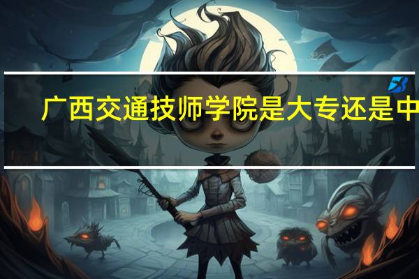 广西交通技师学院是大专还是中专