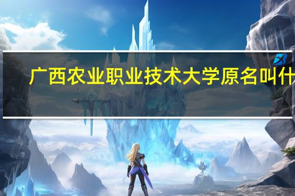 广西农业职业技术大学原名叫什么