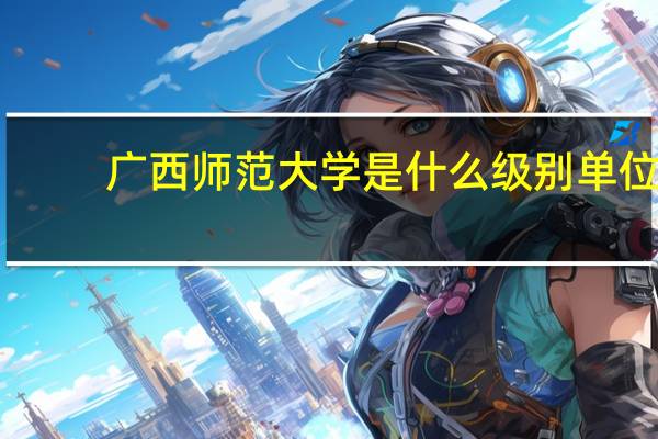 广西师范大学是什么级别单位