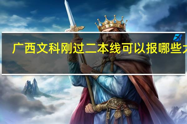 广西文科刚过二本线可以报哪些大学
