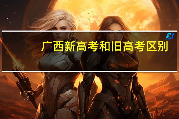 广西新高考和旧高考区别