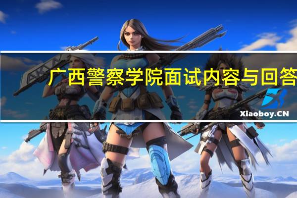 广西警察学院面试内容与回答