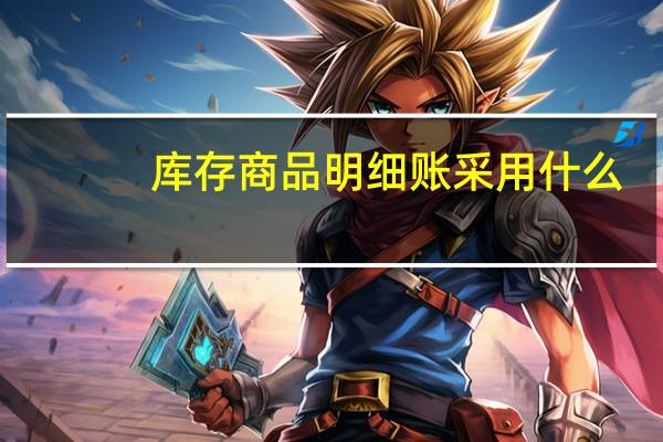 库存商品明细账采用什么