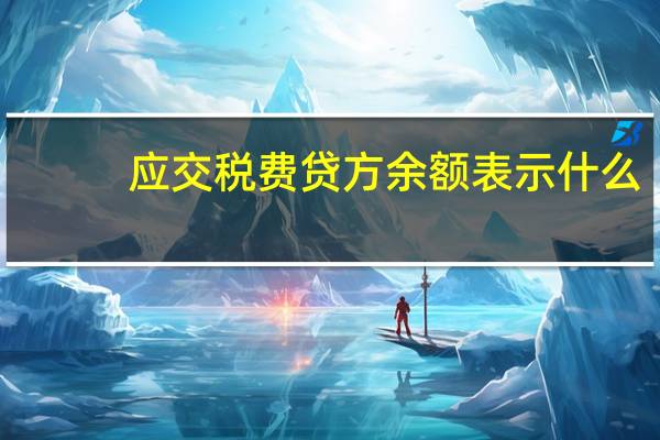 应交税费贷方余额表示什么