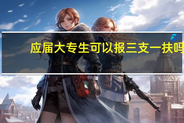 应届大专生可以报三支一扶吗