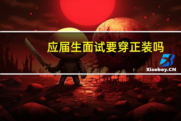 应届生面试要穿正装吗