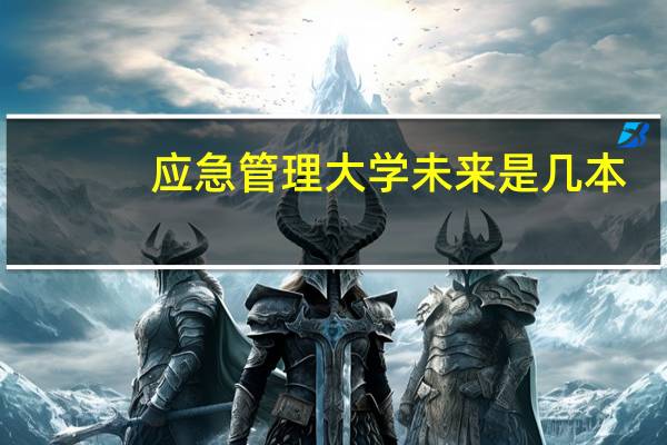 应急管理大学未来是几本