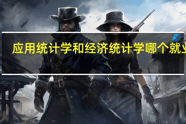 应用统计学和经济统计学哪个就业好