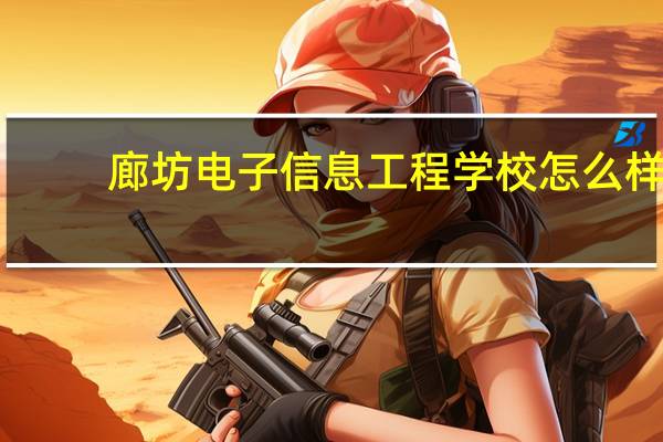 廊坊电子信息工程学校怎么样