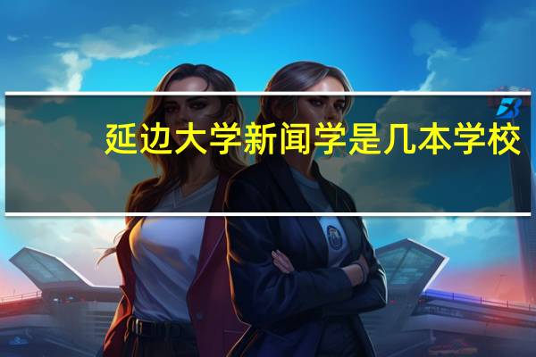 延边大学新闻学是几本学校