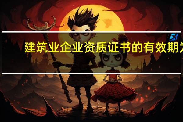 建筑业企业资质证书的有效期为()年。