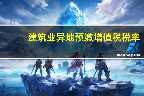 建筑业异地预缴增值税税率