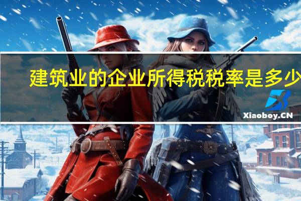 建筑业的企业所得税税率是多少啊
