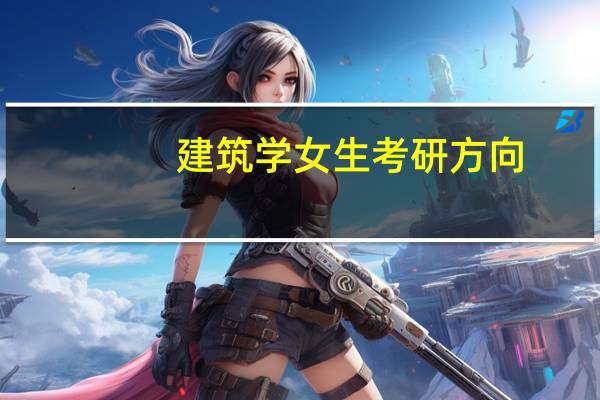 建筑学女生考研方向