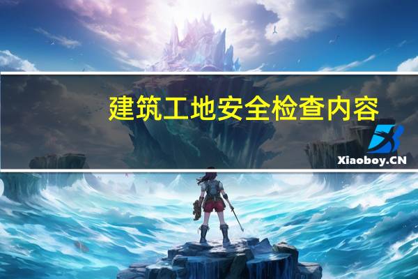 建筑工地安全检查内容