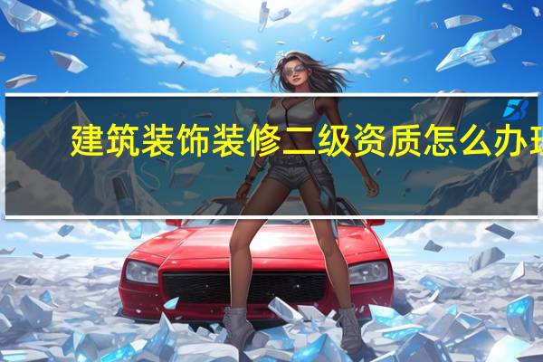 建筑装饰装修二级资质怎么办理