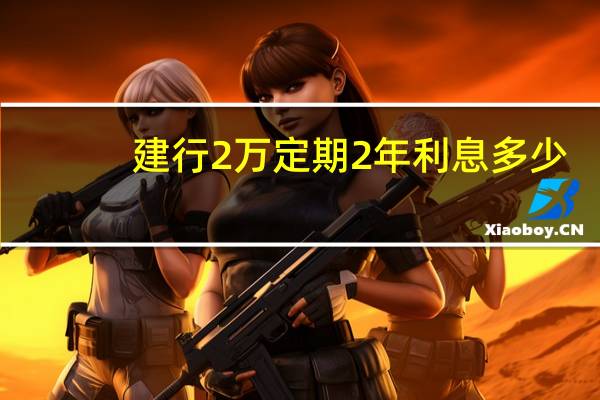 建行2万定期2年利息多少