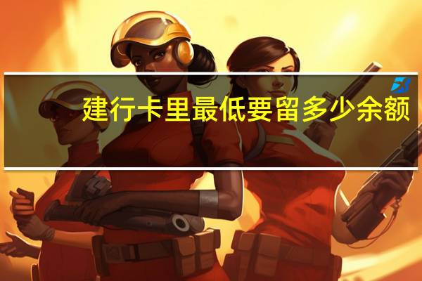 建行卡里最低要留多少余额