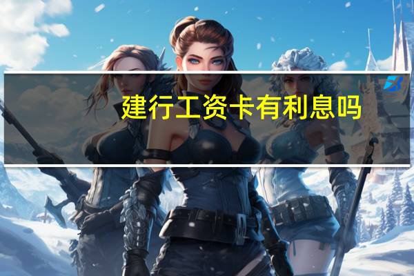 建行工资卡有利息吗