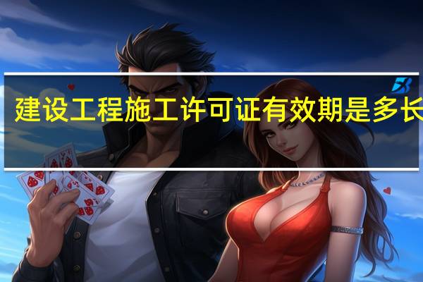 建设工程施工许可证有效期是多长时间