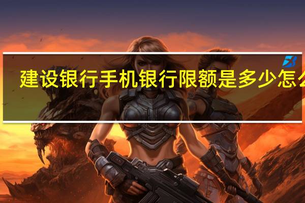 建设银行手机银行限额是多少怎么查
