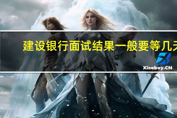 建设银行面试结果一般要等几天