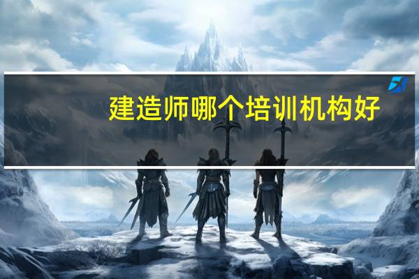 建造师哪个培训机构好