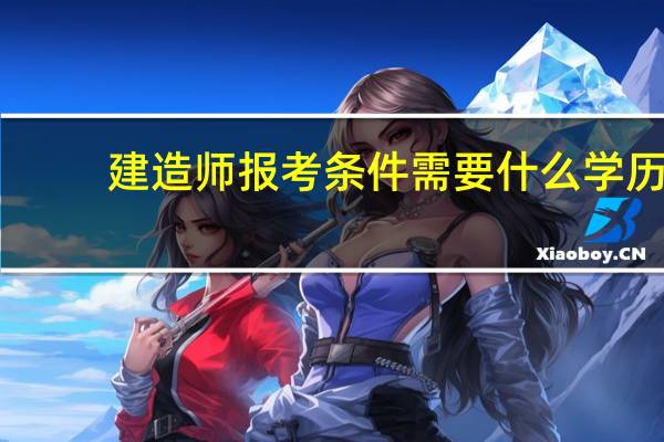 建造师报考条件需要什么学历