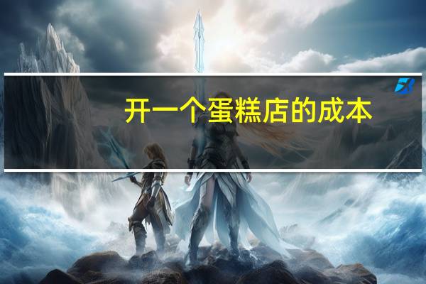 开一个蛋糕店的成本
