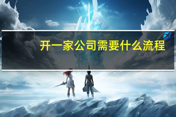 开一家公司需要什么流程