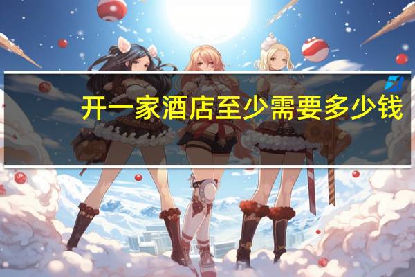 开一家酒店至少需要多少钱
