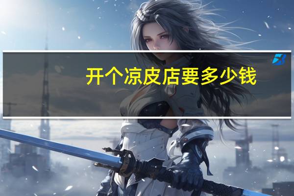 开个凉皮店要多少钱